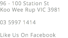 96 - 100 Station St Koo Wee Rup VIC 3981 03 5997 1414 Like Us On Facebook